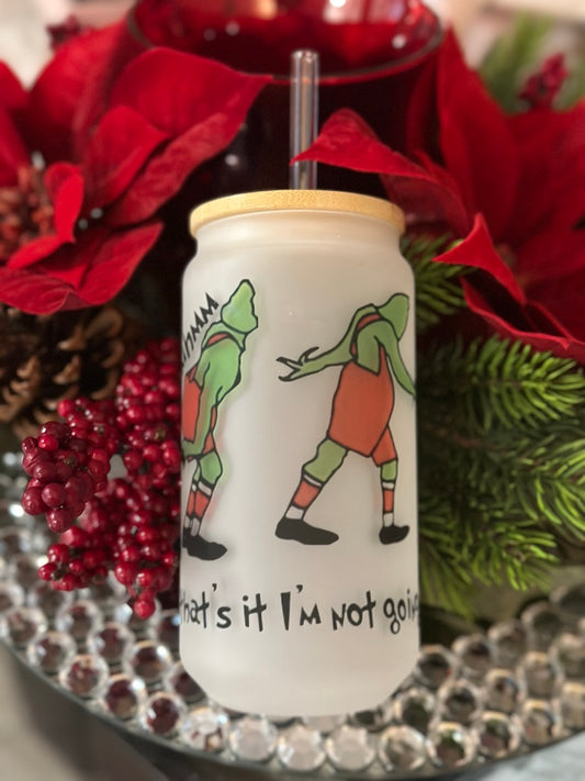 ...that's it I'm not going-Grinch Frosted Glass can