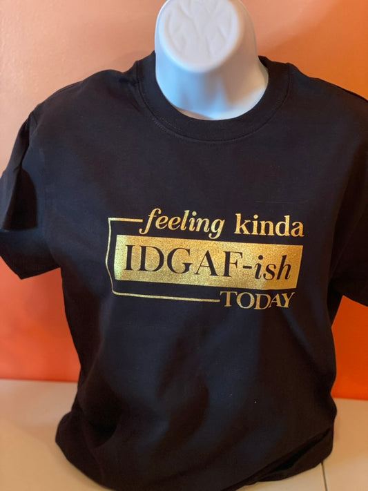 Feeling kinda IDGAF-ish Today T-Shirt